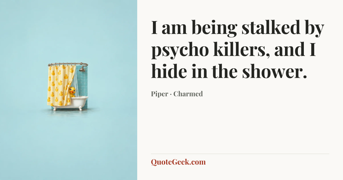 “I am being stalked by psycho killers, and I hide in the shower.” — Piper · Charmed. Illustrated QuoteGeek card.