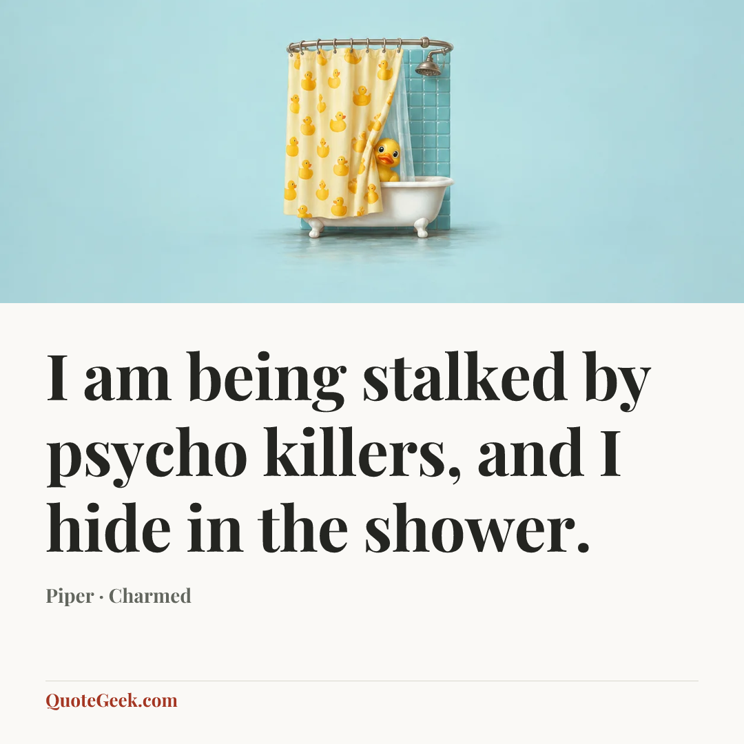 “I am being stalked by psycho killers, and I hide in the shower.” — Piper · Charmed. Illustrated QuoteGeek card.