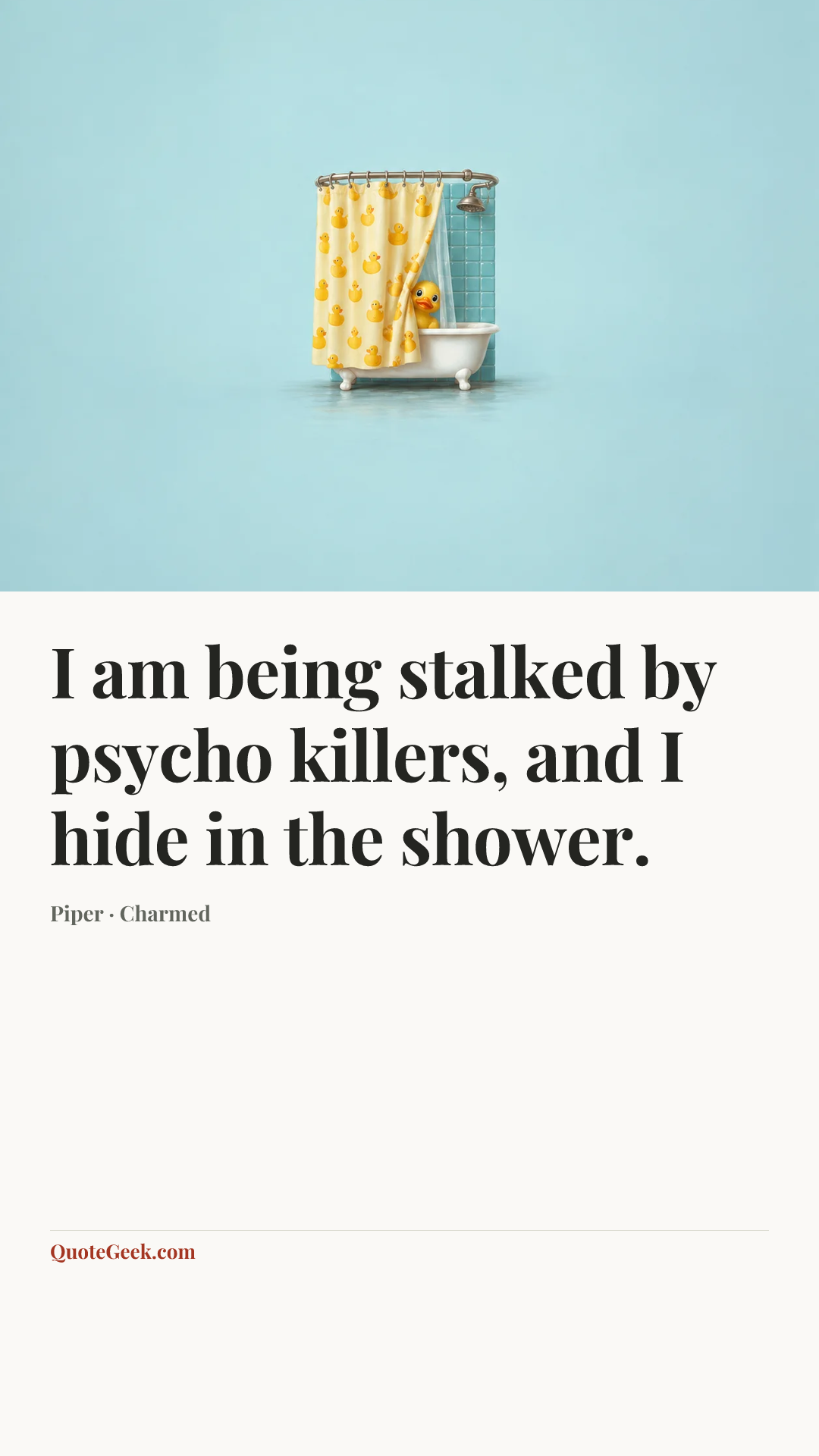 “I am being stalked by psycho killers, and I hide in the shower.” — Piper · Charmed. Illustrated QuoteGeek card.