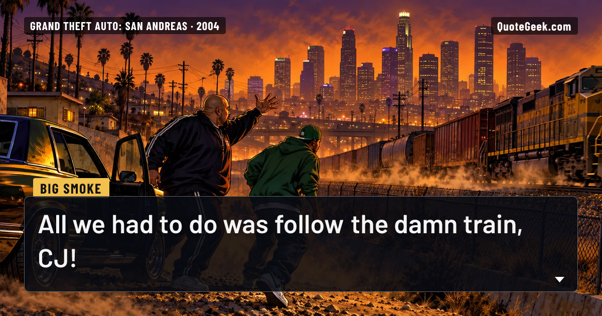 “All we had to do was follow the damn train, CJ!” — Big Smoke · Grand Theft Auto: San Andreas. Illustrated QuoteGeek card.