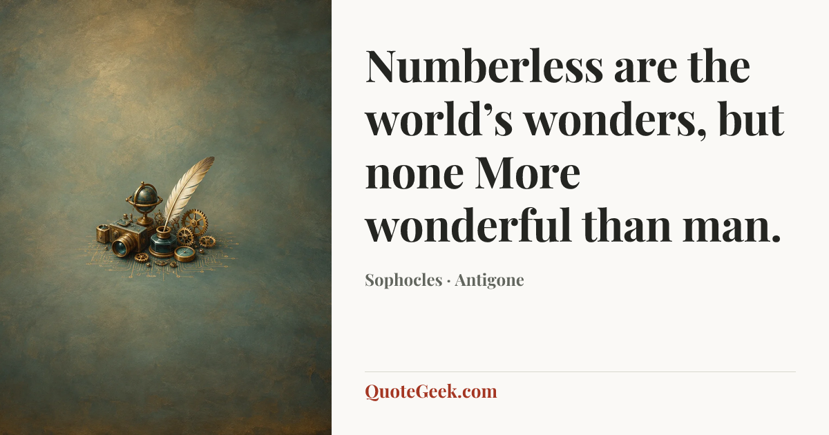“Numberless are the world’s wonders, but none
More wonderful than man.” — Sophocles · Antigone. Illustrated QuoteGeek card.