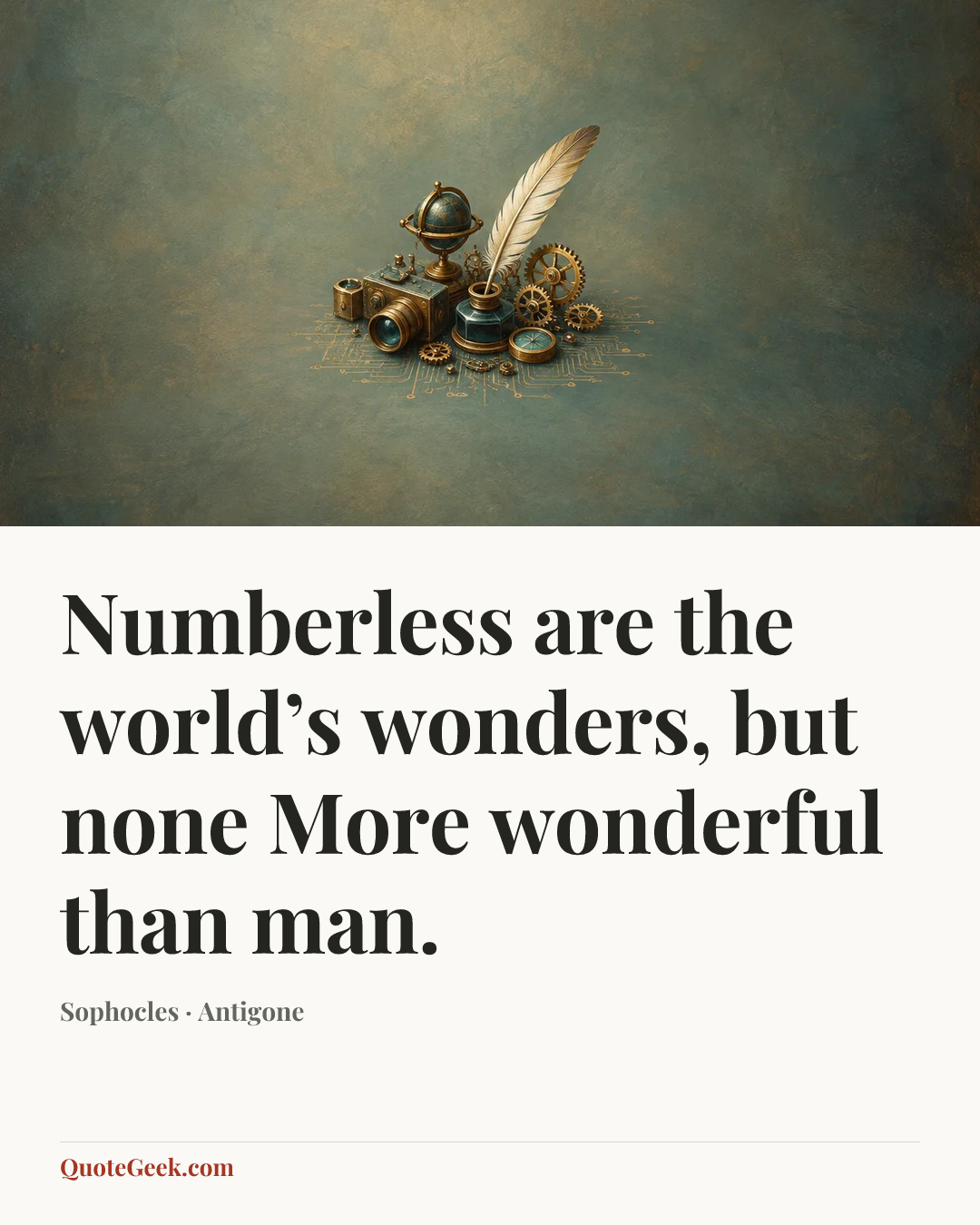 “Numberless are the world’s wonders, but none
More wonderful than man.” — Sophocles · Antigone. Illustrated QuoteGeek card.