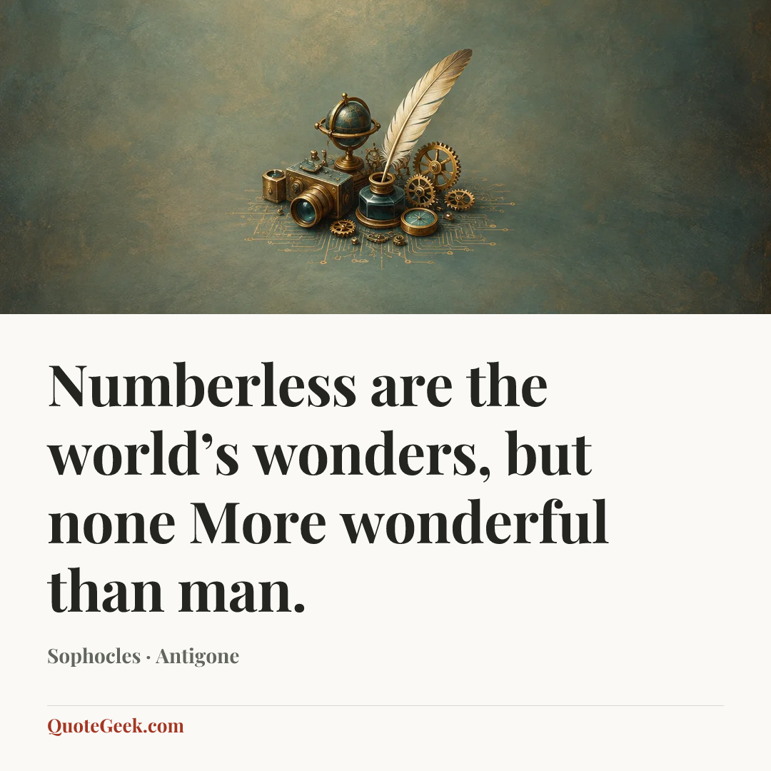 “Numberless are the world’s wonders, but none
More wonderful than man.” — Sophocles · Antigone. Illustrated QuoteGeek card.