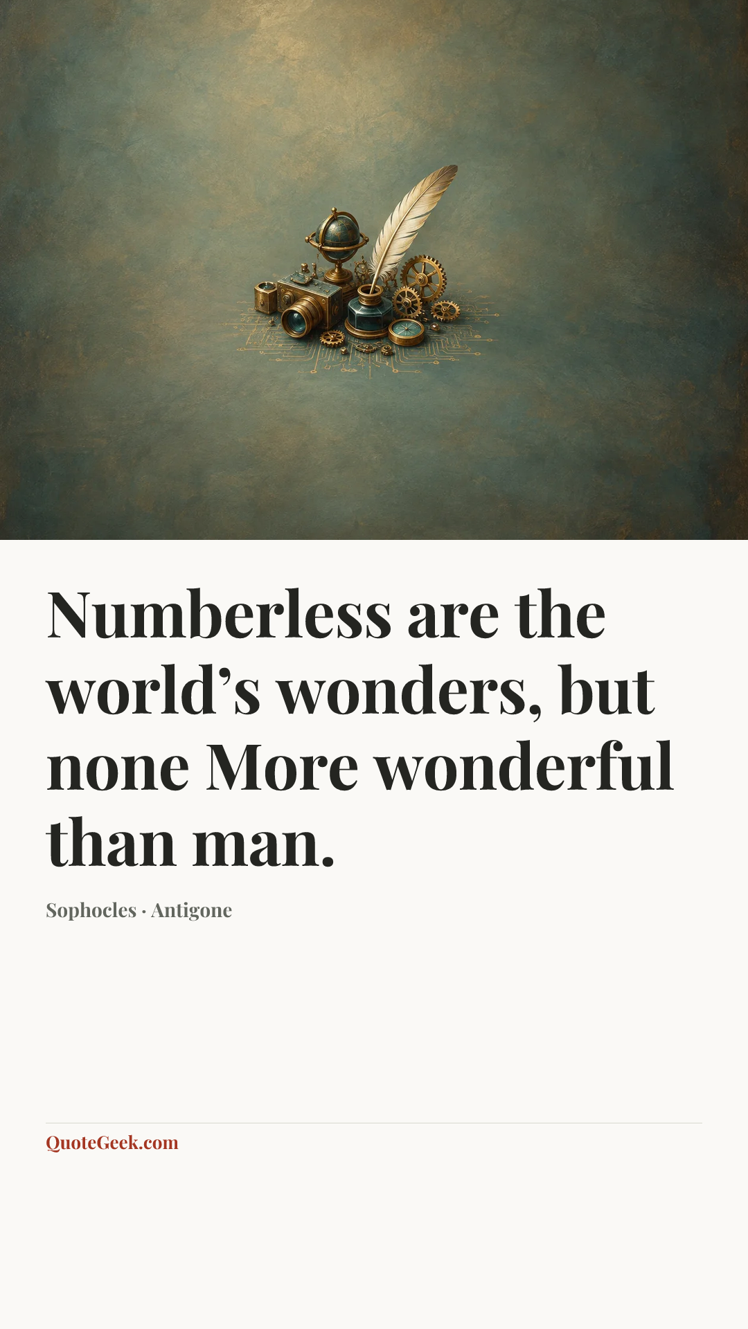 “Numberless are the world’s wonders, but none
More wonderful than man.” — Sophocles · Antigone. Illustrated QuoteGeek card.