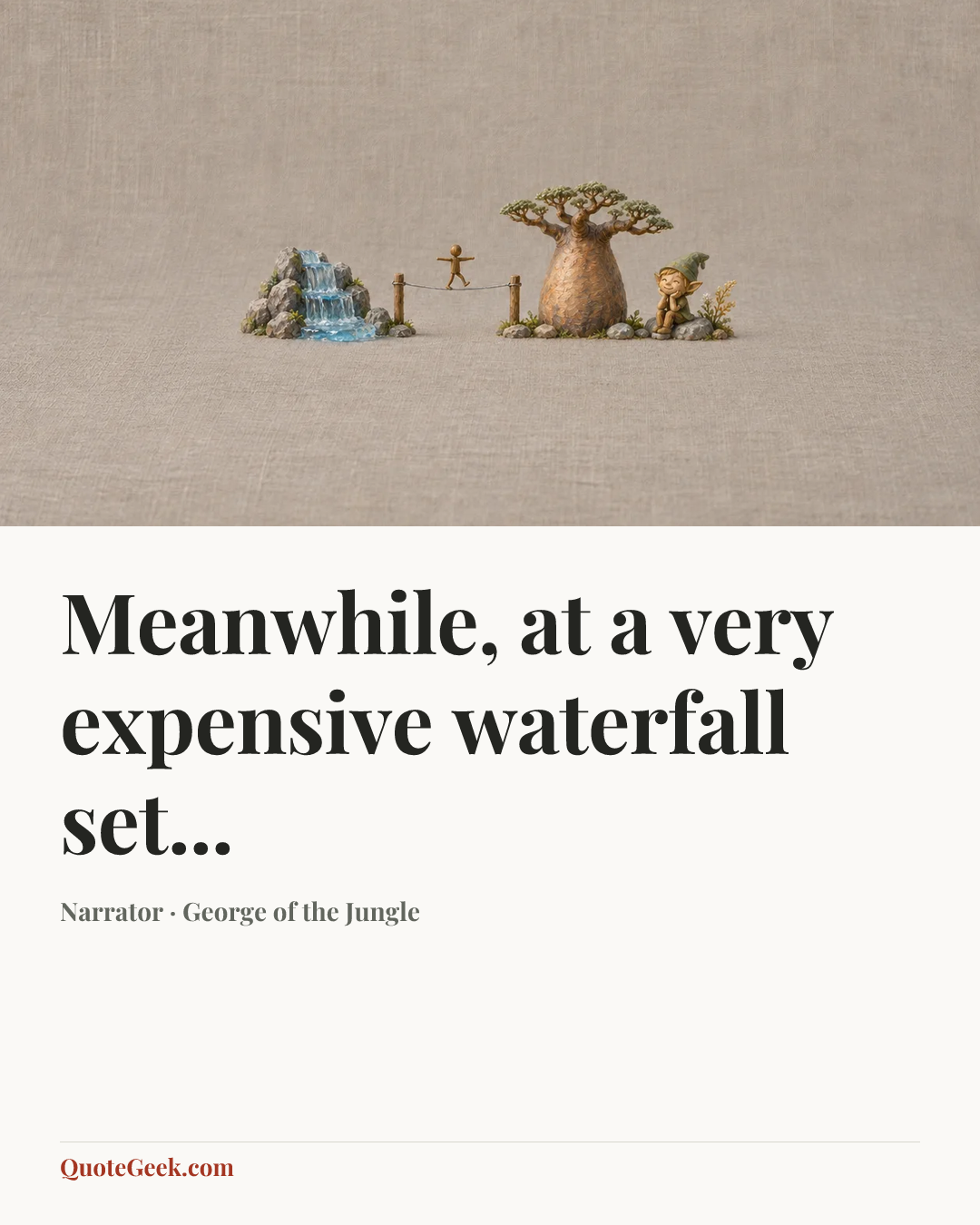 “Meanwhile, at a very expensive waterfall set...” — Narrator · George of the Jungle. Illustrated QuoteGeek card.