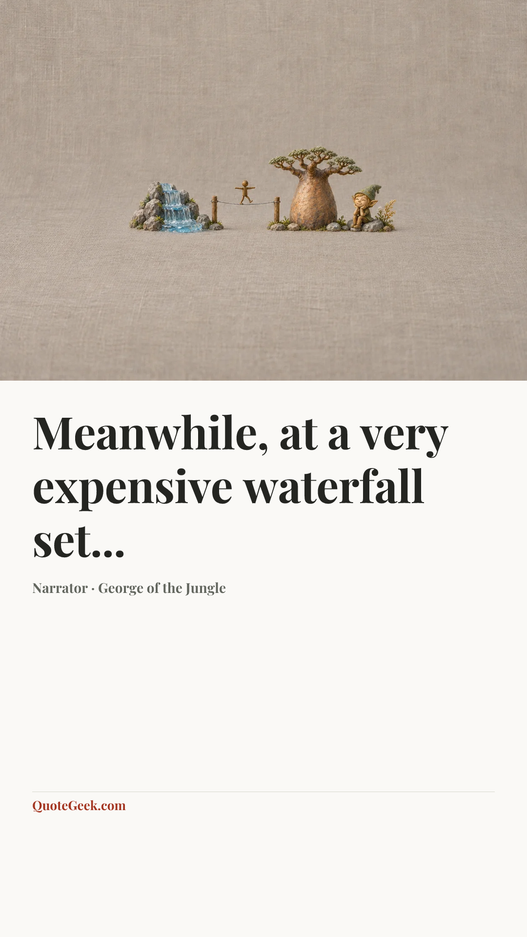 “Meanwhile, at a very expensive waterfall set...” — Narrator · George of the Jungle. Illustrated QuoteGeek card.