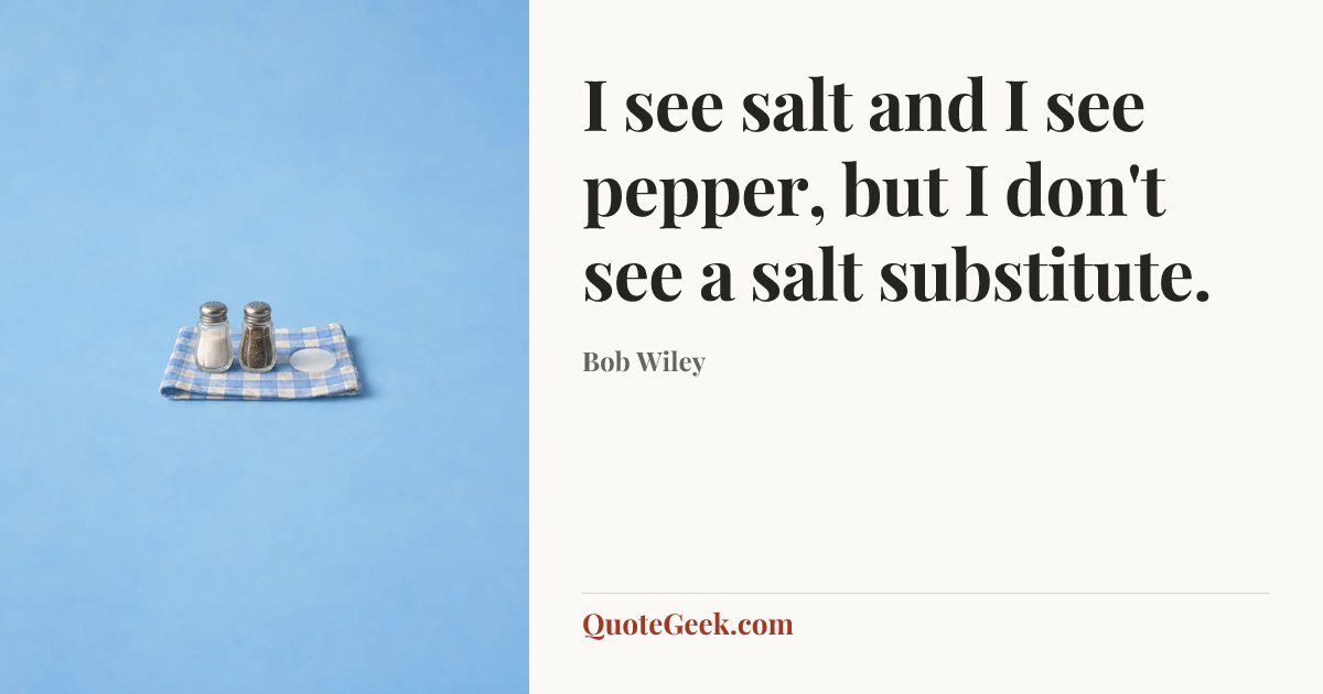 “I see salt and I see pepper, but I don't see a salt substitute.” — Bob Wiley. Illustrated QuoteGeek card.