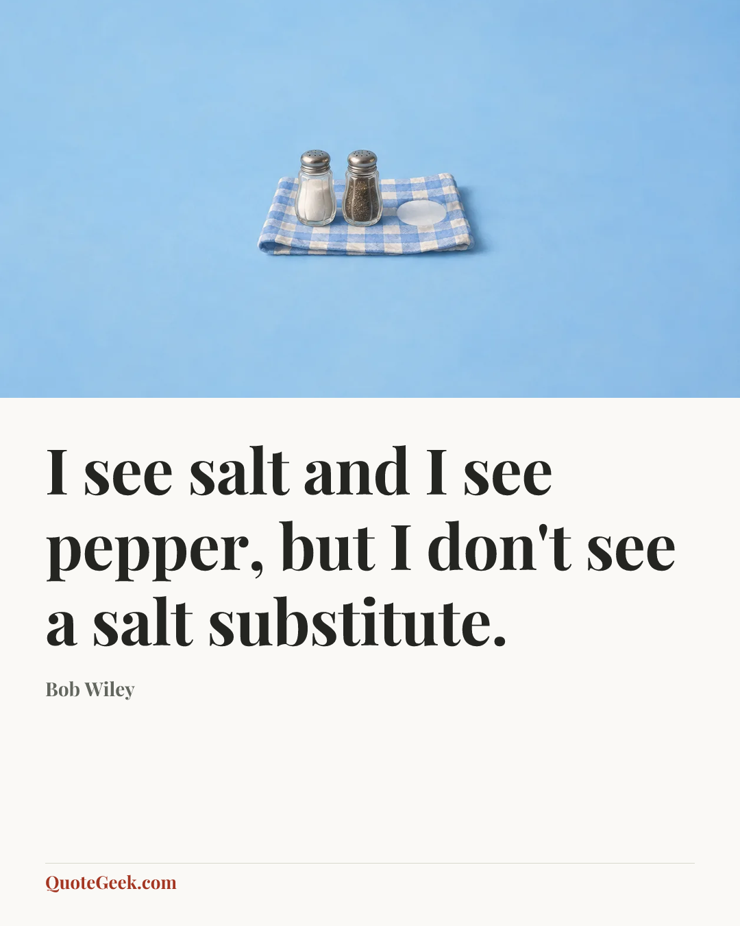 “I see salt and I see pepper, but I don't see a salt substitute.” — Bob Wiley. Illustrated QuoteGeek card.