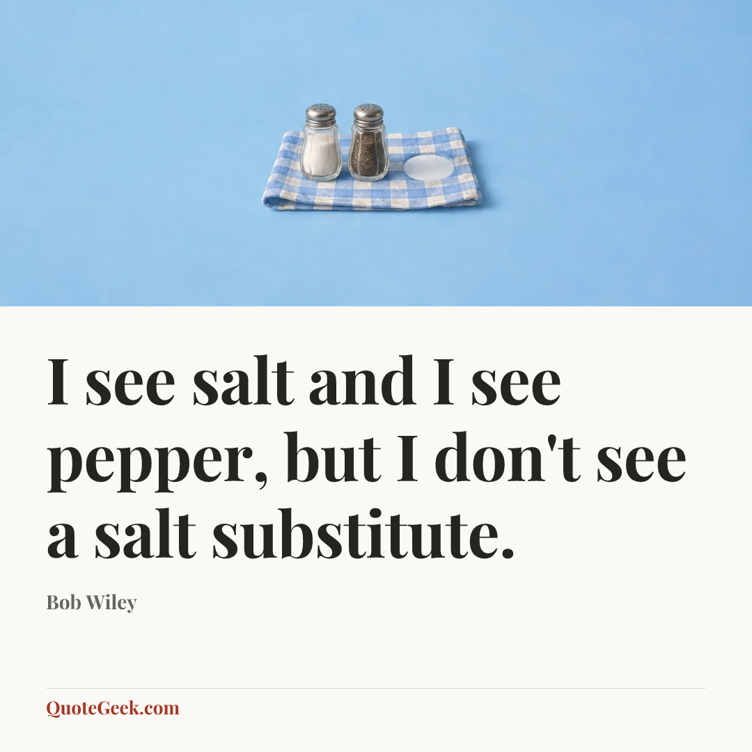 “I see salt and I see pepper, but I don't see a salt substitute.” — Bob Wiley. Illustrated QuoteGeek card.