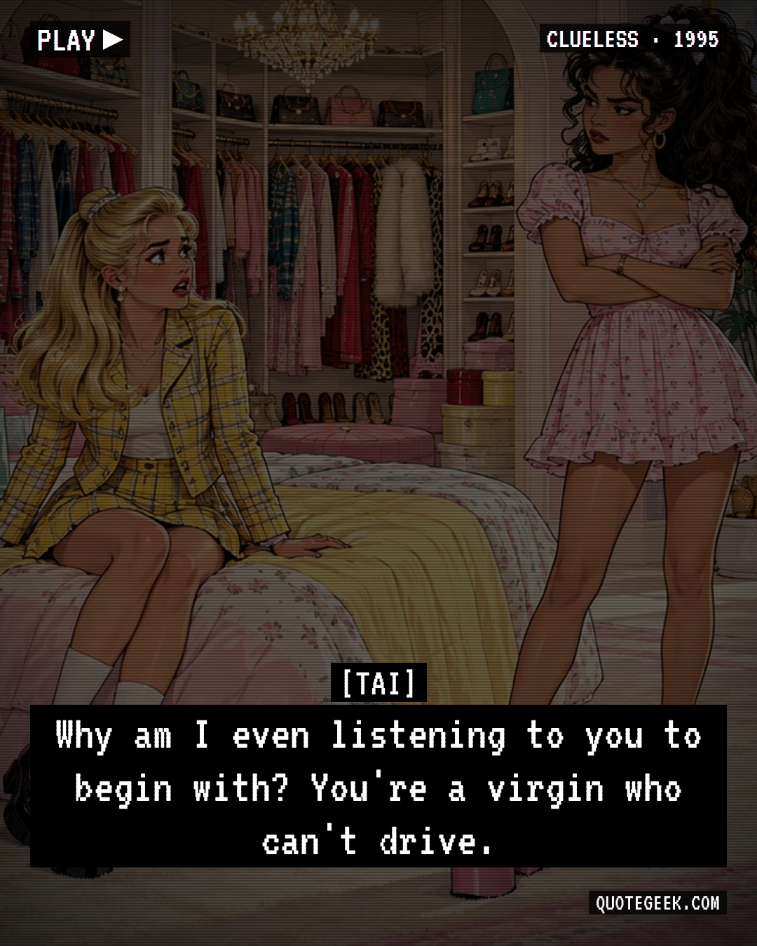 “Why am I even listening to you to begin with? You're a virgin who can't drive.” — Tai · Clueless. Illustrated QuoteGeek card.