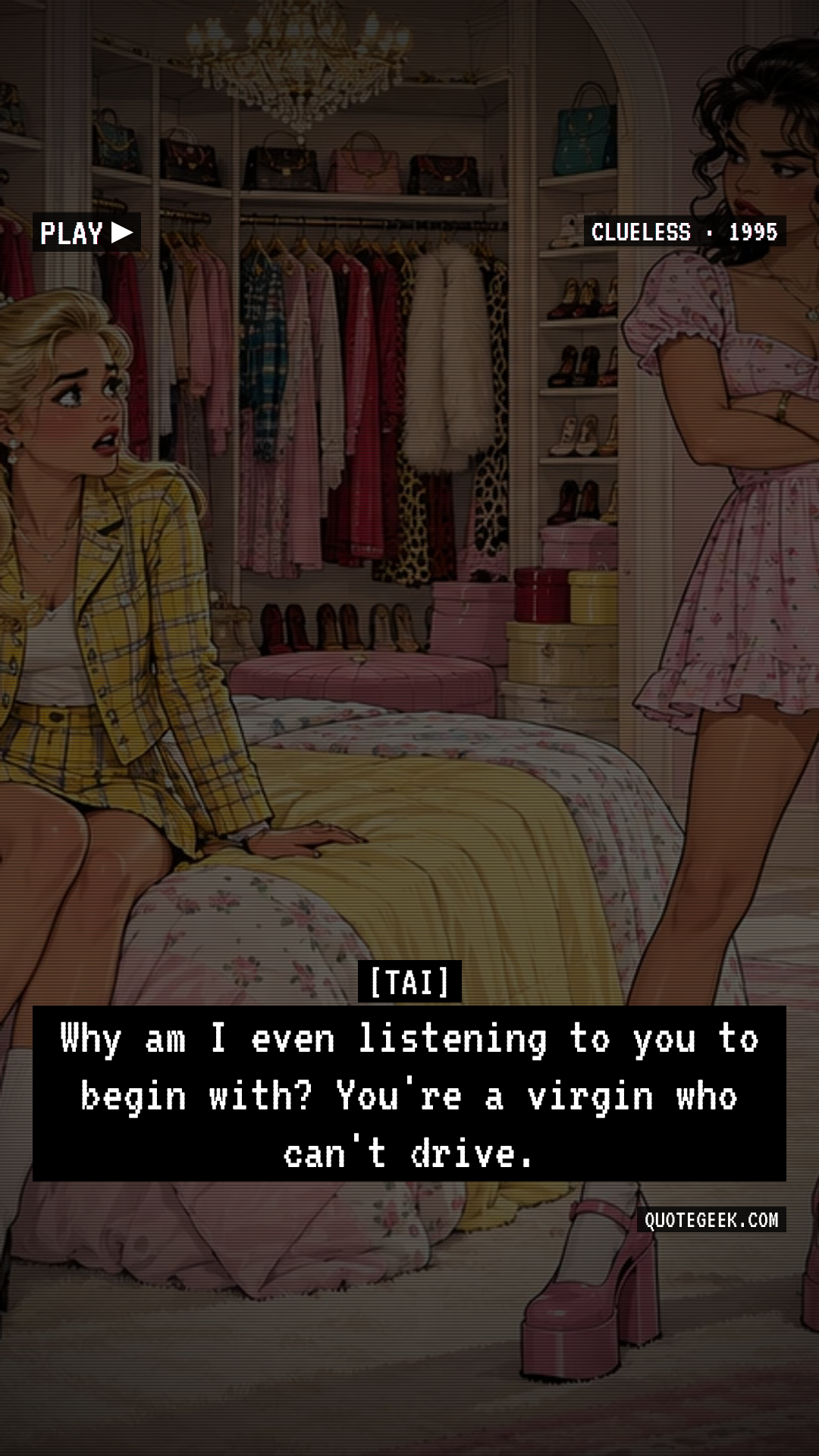 “Why am I even listening to you to begin with? You're a virgin who can't drive.” — Tai · Clueless. Illustrated QuoteGeek card.