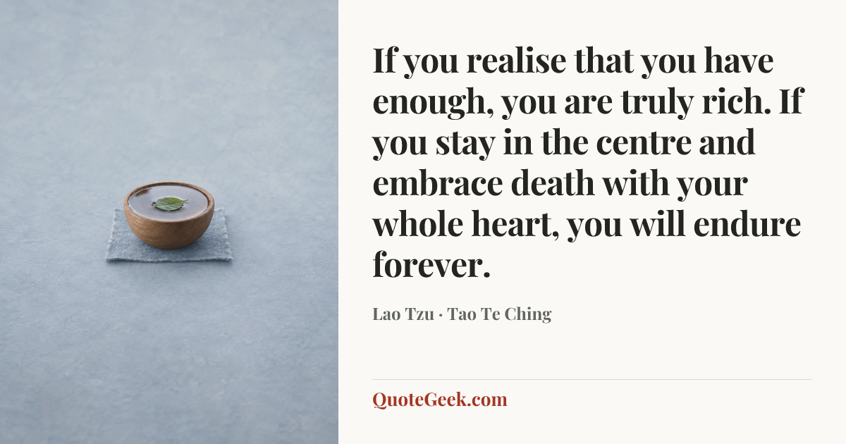 “If you realise that you have enough, you are truly rich. If you stay in the centre and embrace death with your whole heart, you will endure forever.” — Lao Tzu · Tao Te Ching. Illustrated QuoteGeek card.