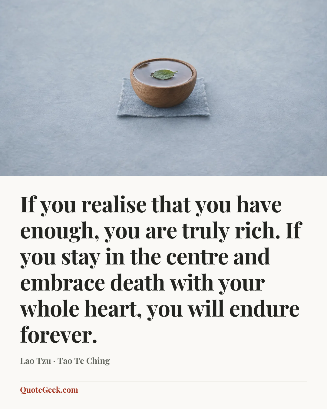 “If you realise that you have enough, you are truly rich. If you stay in the centre and embrace death with your whole heart, you will endure forever.” — Lao Tzu · Tao Te Ching. Illustrated QuoteGeek card.
