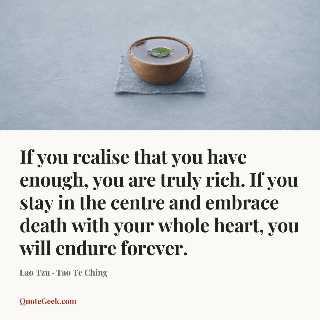 “If you realise that you have enough, you are truly rich. If you stay in the centre and embrace death with your whole heart, you will endure forever.” — Lao Tzu · Tao Te Ching. Illustrated QuoteGeek card.