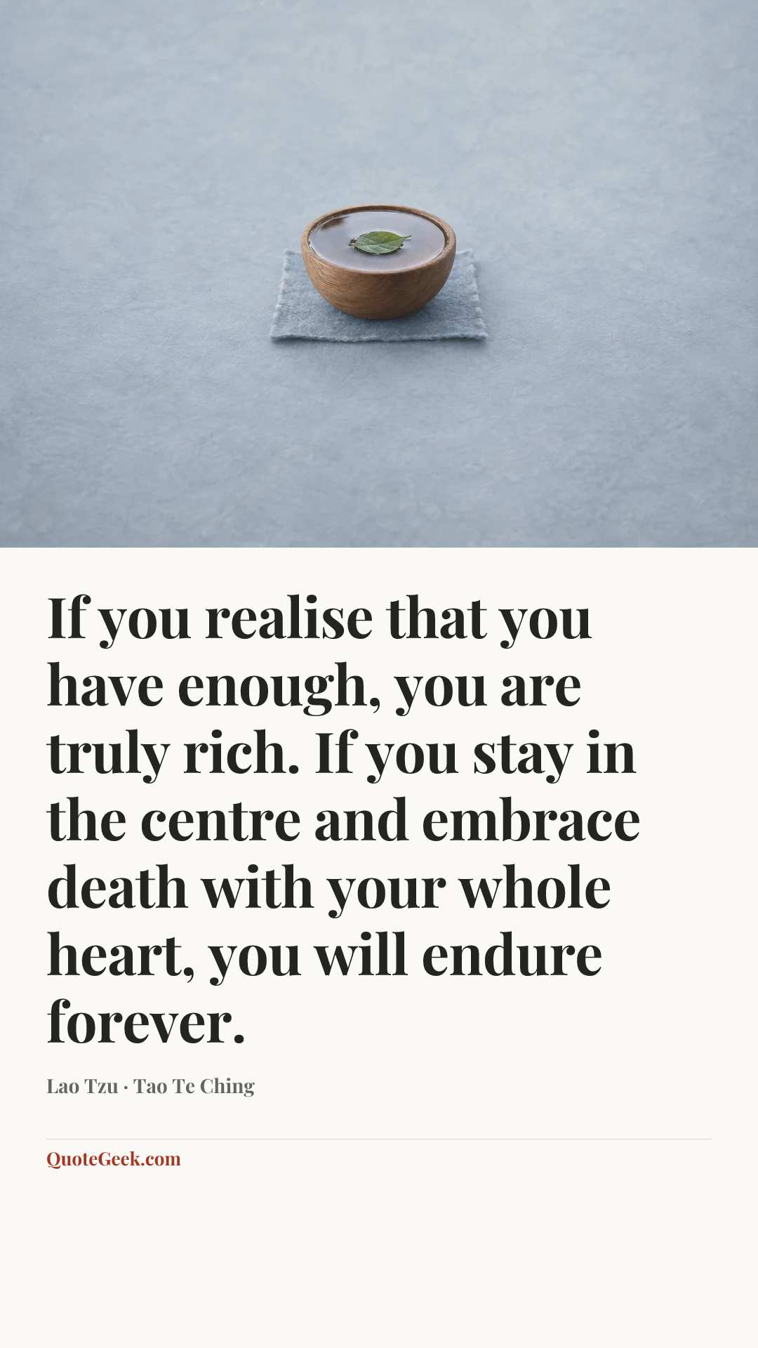 “If you realise that you have enough, you are truly rich. If you stay in the centre and embrace death with your whole heart, you will endure forever.” — Lao Tzu · Tao Te Ching. Illustrated QuoteGeek card.