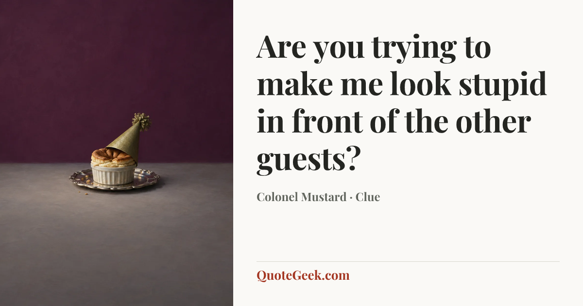 “Are you trying to make me look stupid in front of the other guests?” — Colonel Mustard · Clue. Illustrated QuoteGeek card.