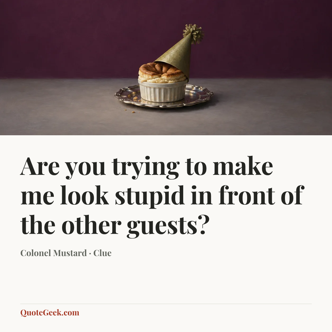 “Are you trying to make me look stupid in front of the other guests?” — Colonel Mustard · Clue. Illustrated QuoteGeek card.