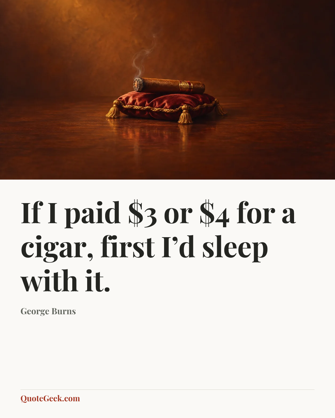 “If I paid $3 or $4 for a cigar, first I’d sleep with it.” — George Burns. Illustrated QuoteGeek card.