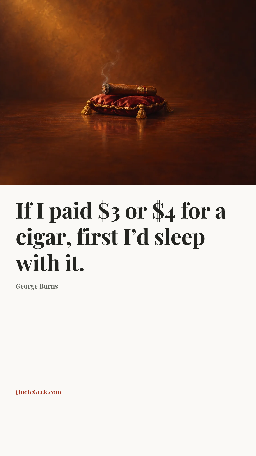 “If I paid $3 or $4 for a cigar, first I’d sleep with it.” — George Burns. Illustrated QuoteGeek card.