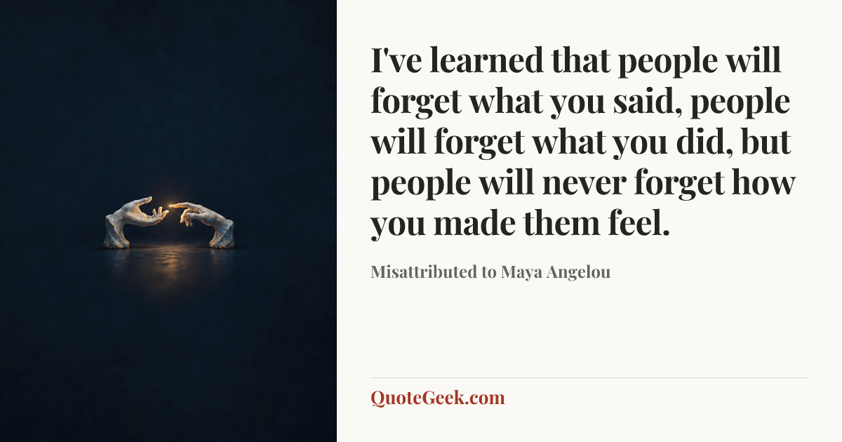 “I've learned that people will forget what you said, people will forget what you did, but people will never forget how you made them feel.” — Misattributed to Maya Angelou. Illustrated QuoteGeek card.