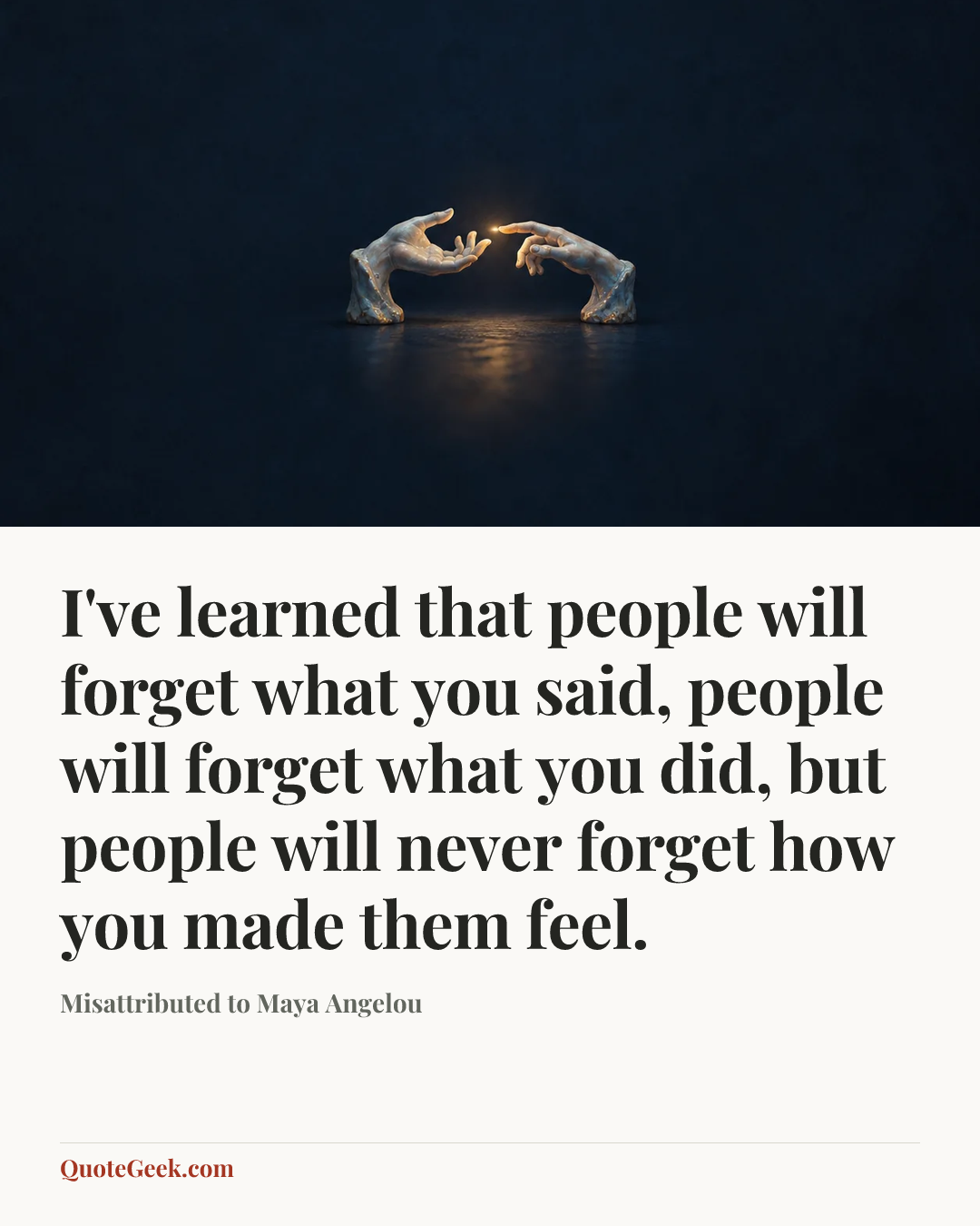 “I've learned that people will forget what you said, people will forget what you did, but people will never forget how you made them feel.” — Misattributed to Maya Angelou. Illustrated QuoteGeek card.