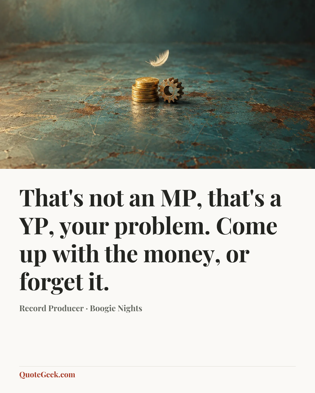 “That's not an MP, that's a YP, your problem. Come up with the money, or forget it.” — Record Producer · Boogie Nights. Illustrated QuoteGeek card.