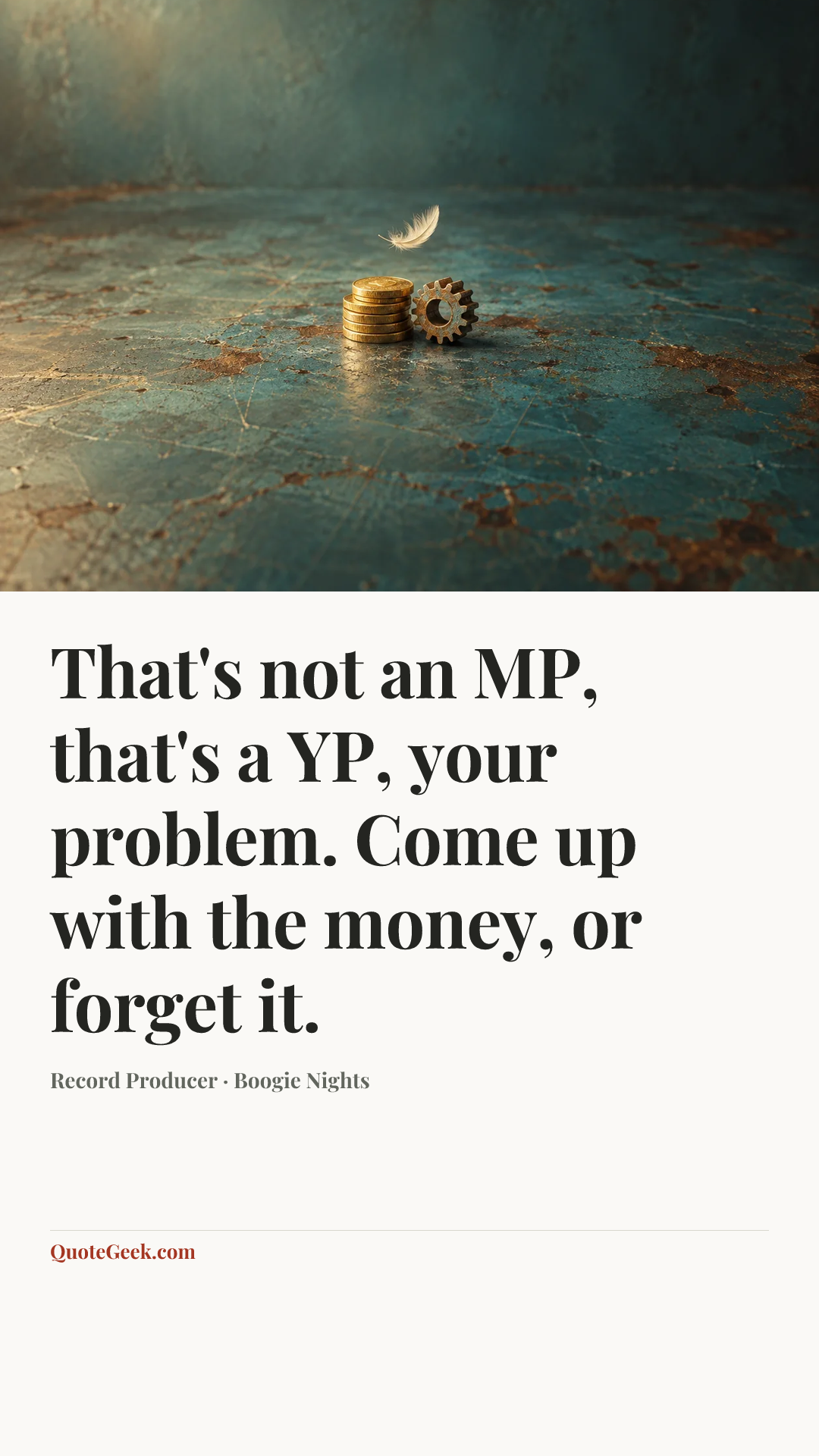 “That's not an MP, that's a YP, your problem. Come up with the money, or forget it.” — Record Producer · Boogie Nights. Illustrated QuoteGeek card.