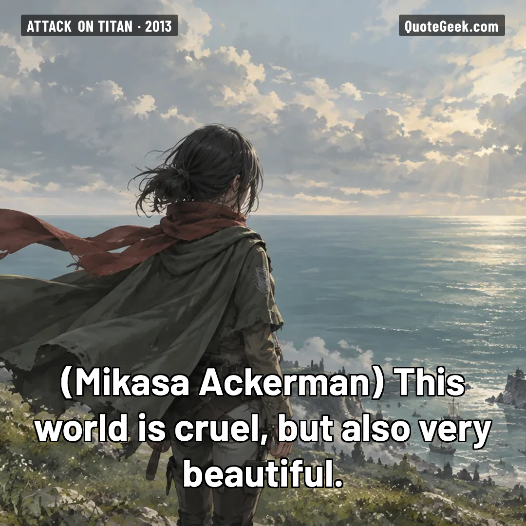 “This world is cruel, but also very beautiful.” — Mikasa Ackerman · Attack on Titan. Illustrated QuoteGeek card.