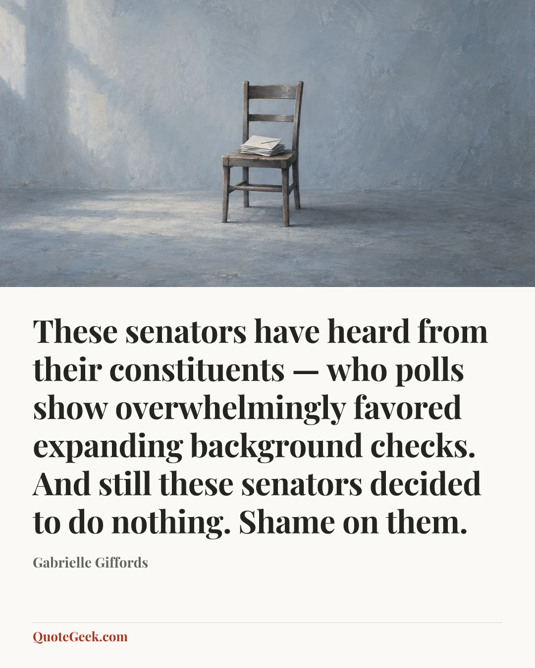 “These senators have heard from their constituents — who polls show overwhelmingly favored expanding background checks. And still these senators decided to do nothing. Shame on them.” — Gabrielle Giffords. Illustrated QuoteGeek card.