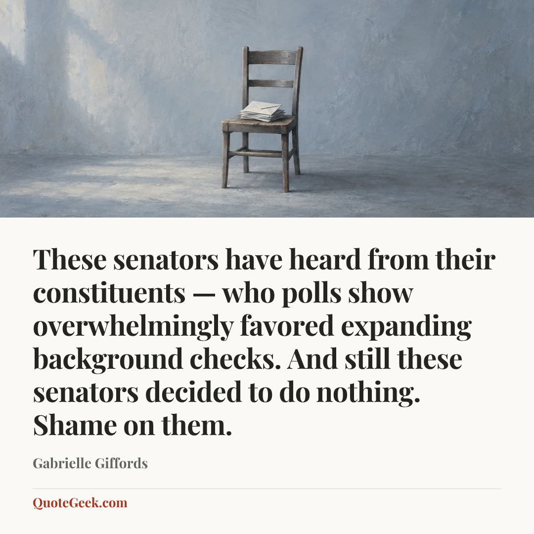 “These senators have heard from their constituents — who polls show overwhelmingly favored expanding background checks. And still these senators decided to do nothing. Shame on them.” — Gabrielle Giffords. Illustrated QuoteGeek card.