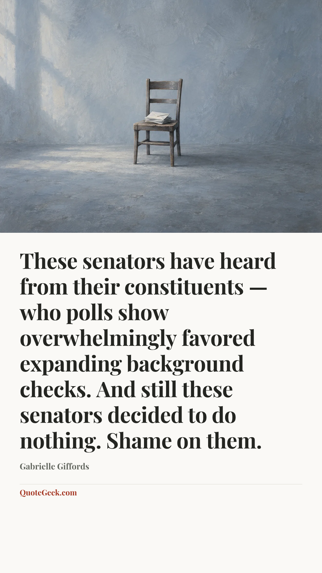 “These senators have heard from their constituents — who polls show overwhelmingly favored expanding background checks. And still these senators decided to do nothing. Shame on them.” — Gabrielle Giffords. Illustrated QuoteGeek card.