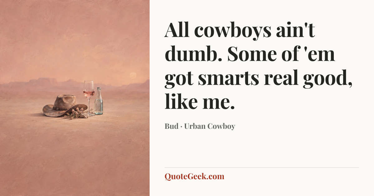 “All cowboys ain't dumb. Some of 'em got smarts real good, like me.” — Bud · Urban Cowboy. Illustrated QuoteGeek card.