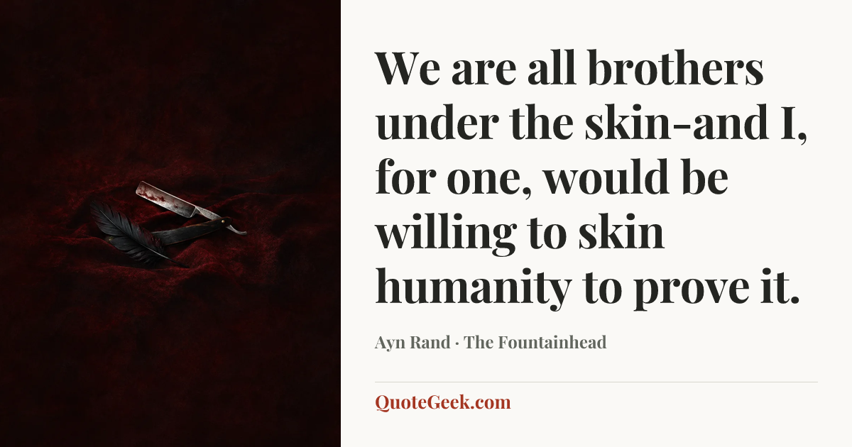 “We are all brothers under the skin-and I, for one, would be willing to skin humanity to prove it.” — Ayn Rand · The Fountainhead. Illustrated QuoteGeek card.