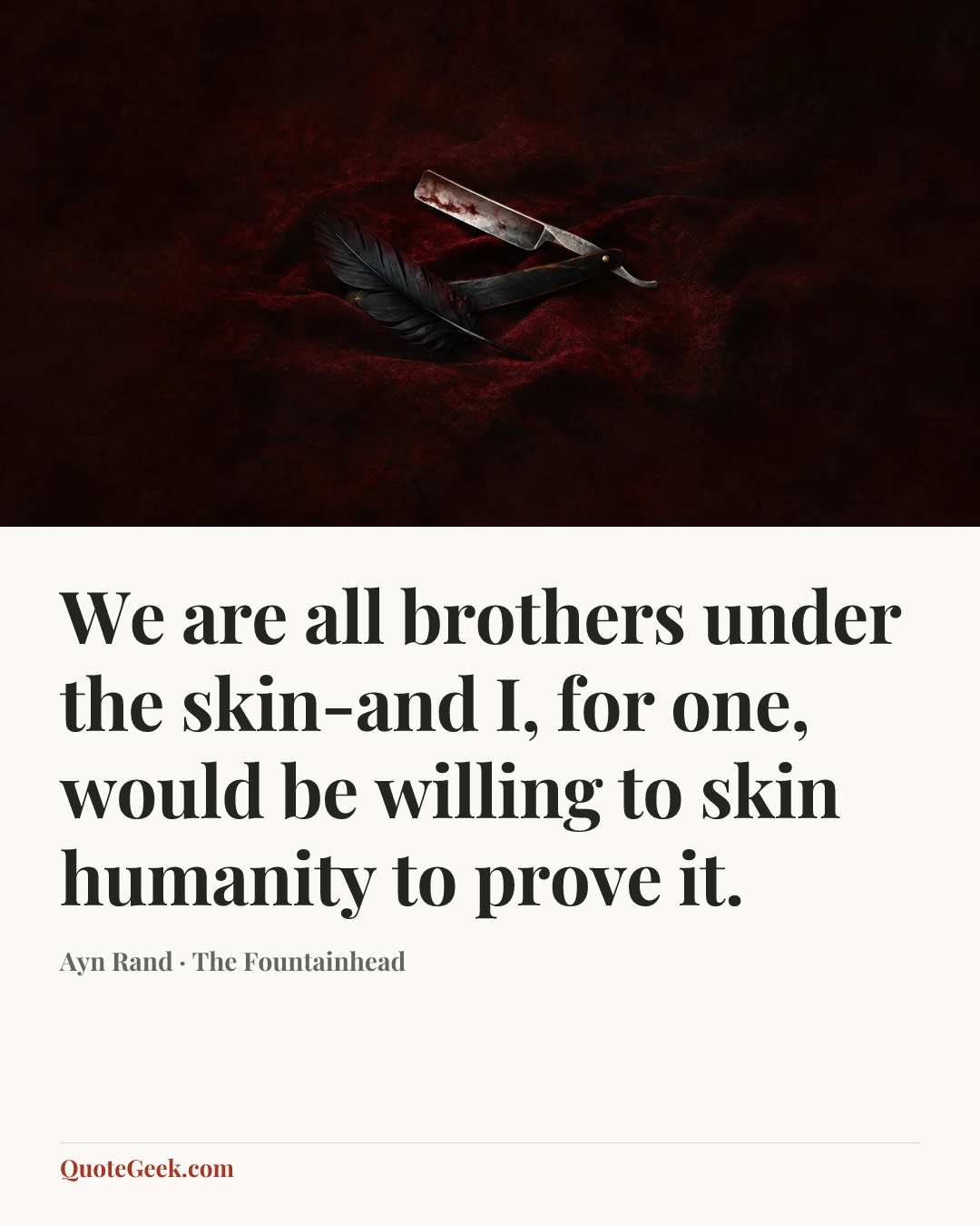 “We are all brothers under the skin-and I, for one, would be willing to skin humanity to prove it.” — Ayn Rand · The Fountainhead. Illustrated QuoteGeek card.