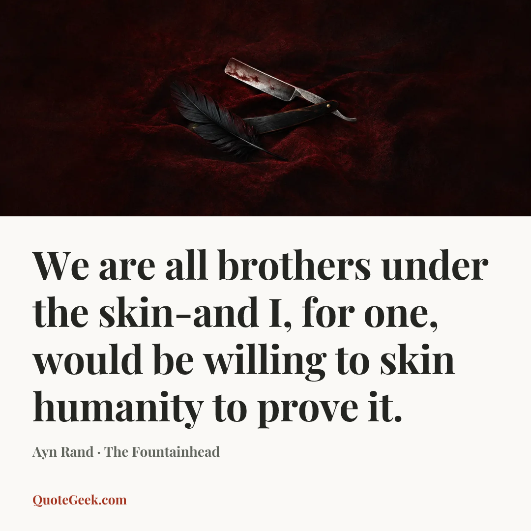 “We are all brothers under the skin-and I, for one, would be willing to skin humanity to prove it.” — Ayn Rand · The Fountainhead. Illustrated QuoteGeek card.