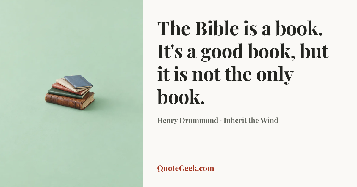 “The Bible is a book. It's a good book, but it is not the only book.” — Henry Drummond · Inherit the Wind. Illustrated QuoteGeek card.