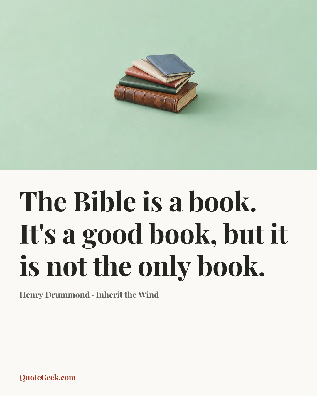“The Bible is a book. It's a good book, but it is not the only book.” — Henry Drummond · Inherit the Wind. Illustrated QuoteGeek card.