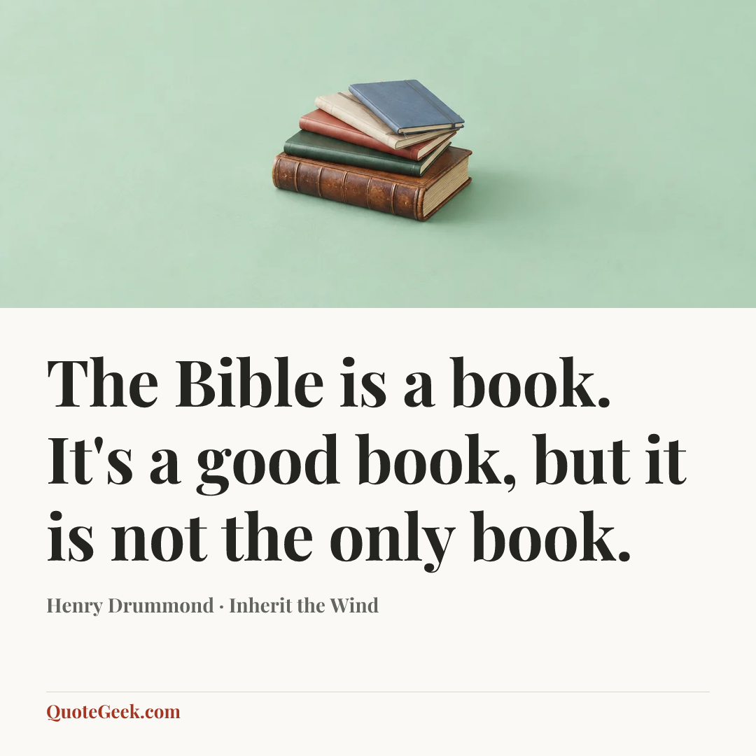 “The Bible is a book. It's a good book, but it is not the only book.” — Henry Drummond · Inherit the Wind. Illustrated QuoteGeek card.