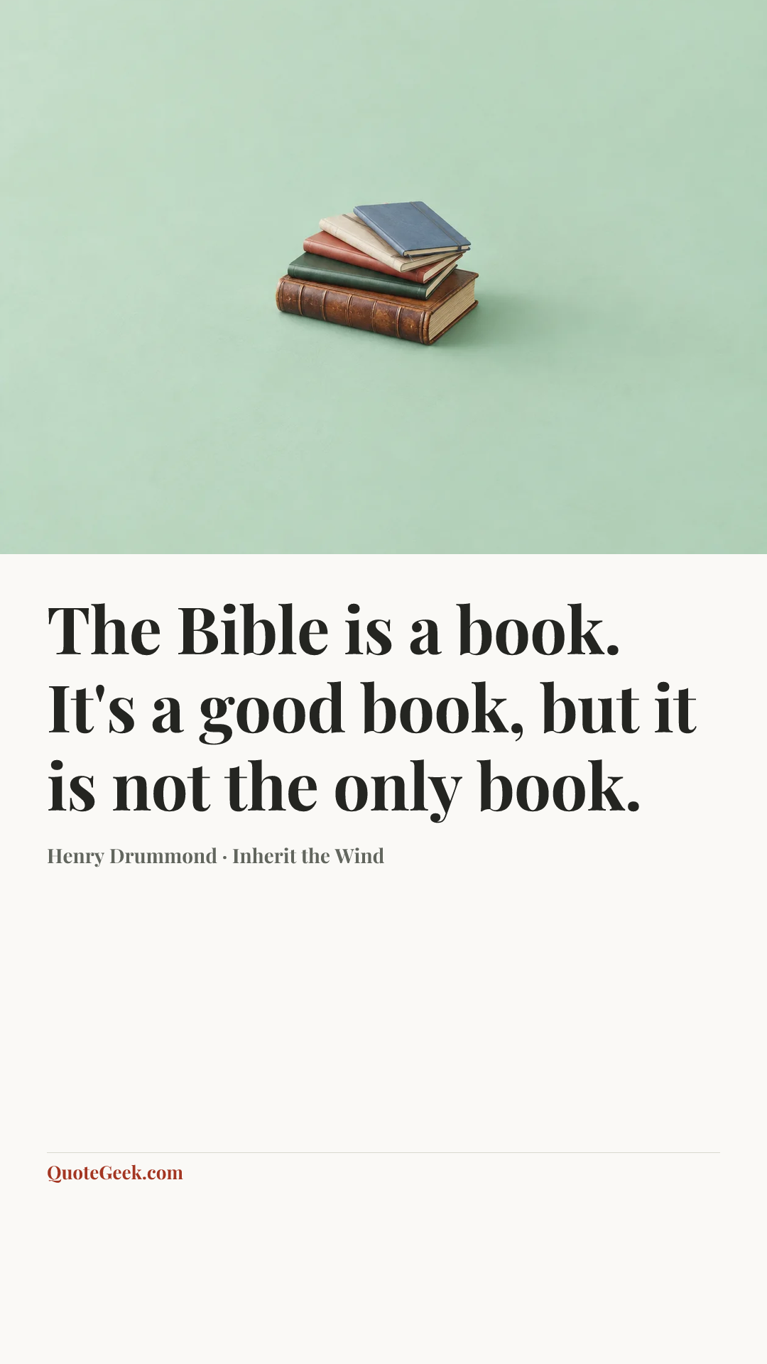 “The Bible is a book. It's a good book, but it is not the only book.” — Henry Drummond · Inherit the Wind. Illustrated QuoteGeek card.
