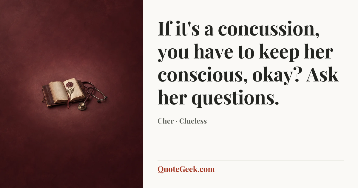 “If it's a concussion, you have to keep her conscious, okay? Ask her questions.” — Cher · Clueless. Illustrated QuoteGeek card.