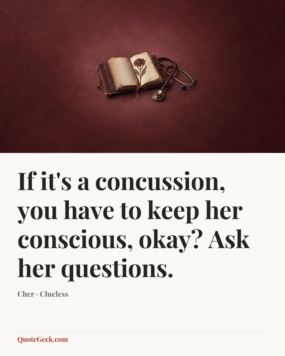 “If it's a concussion, you have to keep her conscious, okay? Ask her questions.” — Cher · Clueless. Illustrated QuoteGeek card.