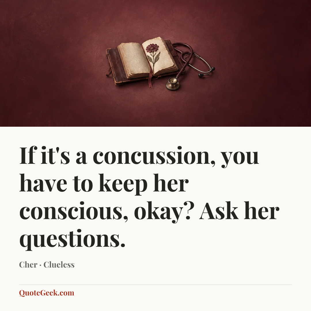 “If it's a concussion, you have to keep her conscious, okay? Ask her questions.” — Cher · Clueless. Illustrated QuoteGeek card.