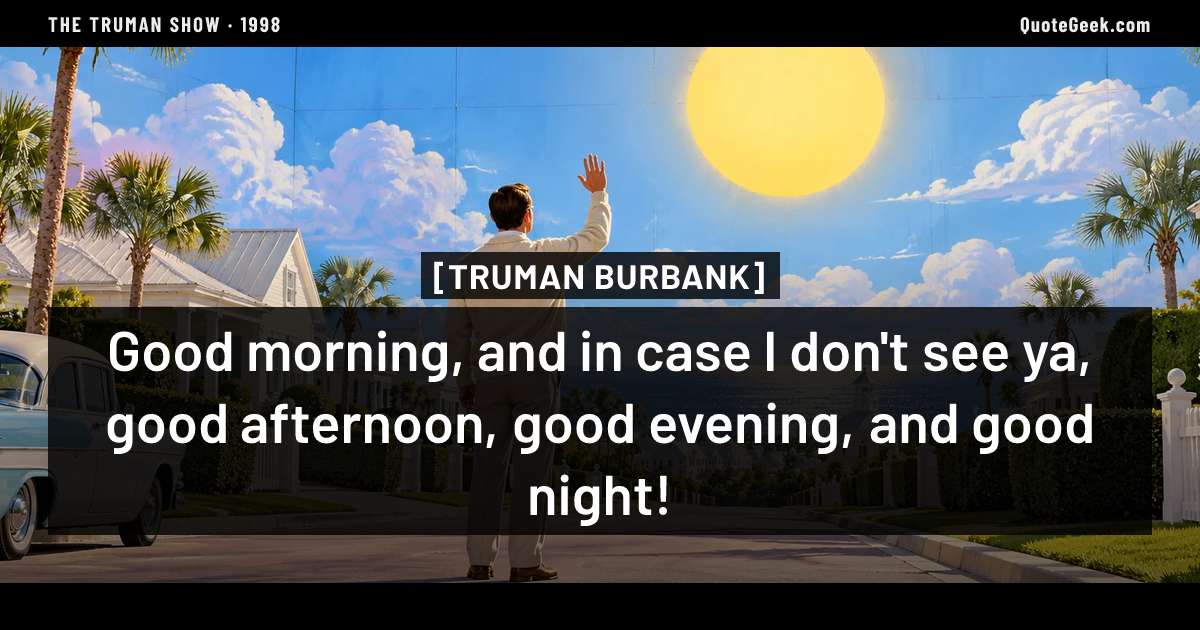 “Good morning, and in case I don't see ya, good afternoon, good evening, and good night!” — Truman Burbank · The Truman Show. Illustrated QuoteGeek card.