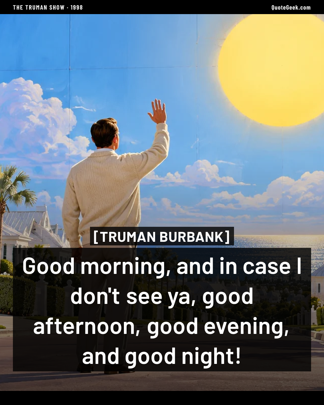 “Good morning, and in case I don't see ya, good afternoon, good evening, and good night!” — Truman Burbank · The Truman Show. Illustrated QuoteGeek card.