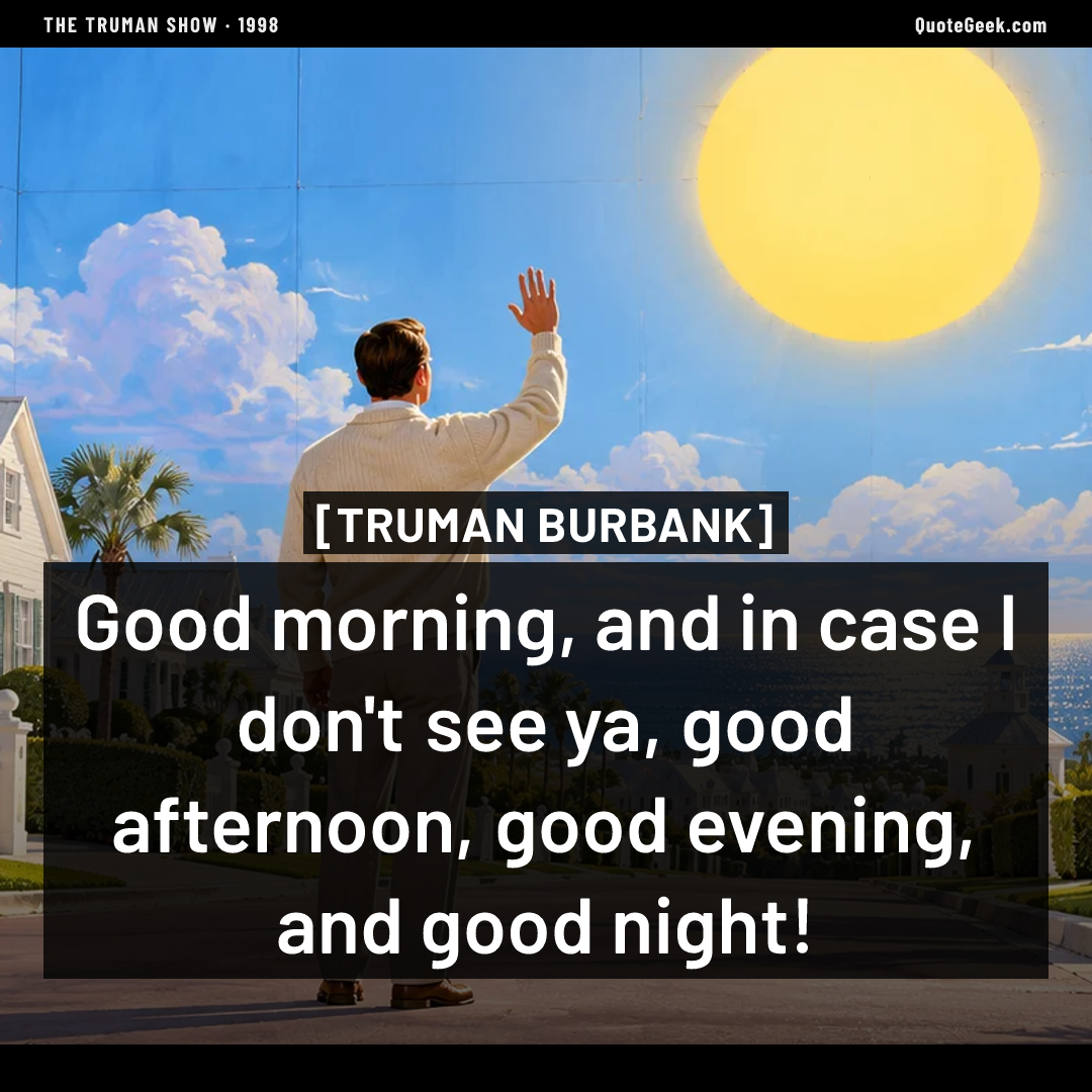 “Good morning, and in case I don't see ya, good afternoon, good evening, and good night!” — Truman Burbank · The Truman Show. Illustrated QuoteGeek card.
