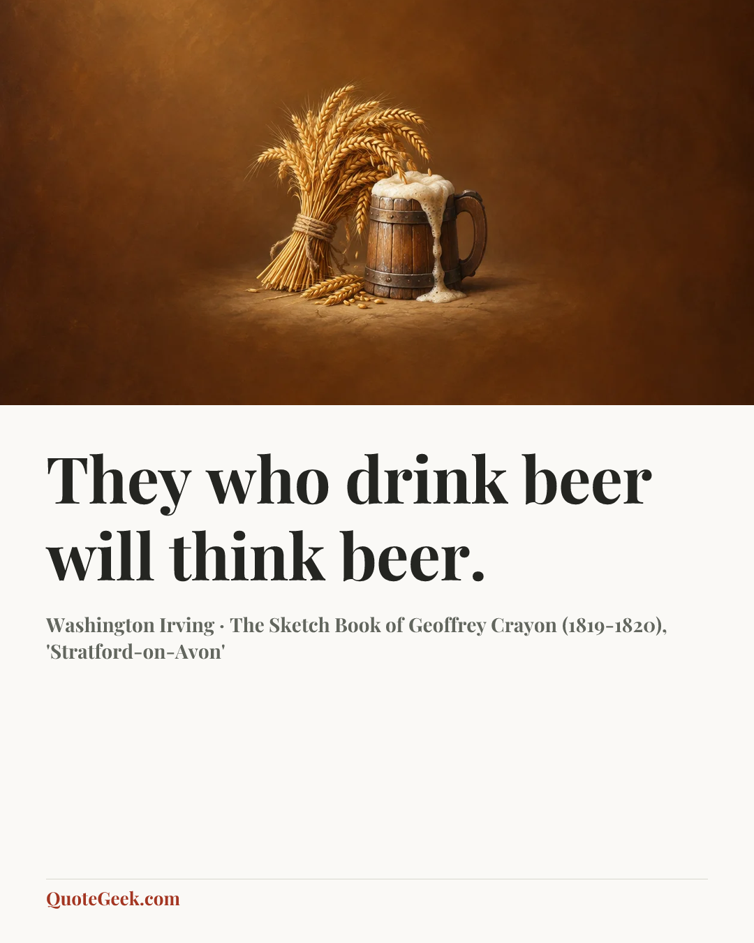 “They who drink beer will think beer.” — Washington Irving · The Sketch Book of Geoffrey Crayon (1819-1820), 'Stratford-on-Avon'. Illustrated QuoteGeek card.