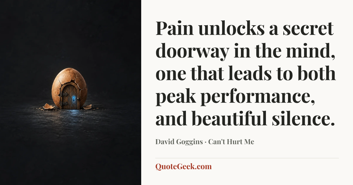 “Pain unlocks a secret doorway in the mind, one that leads to both peak performance, and beautiful silence.” — David Goggins · Can't Hurt Me. Illustrated QuoteGeek card.