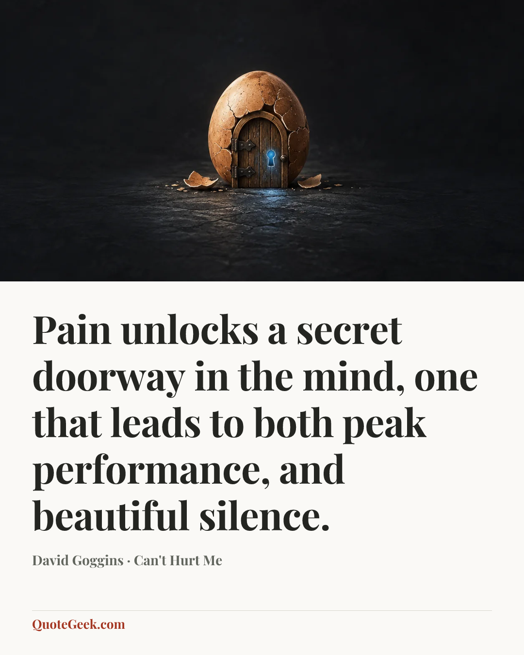 “Pain unlocks a secret doorway in the mind, one that leads to both peak performance, and beautiful silence.” — David Goggins · Can't Hurt Me. Illustrated QuoteGeek card.
