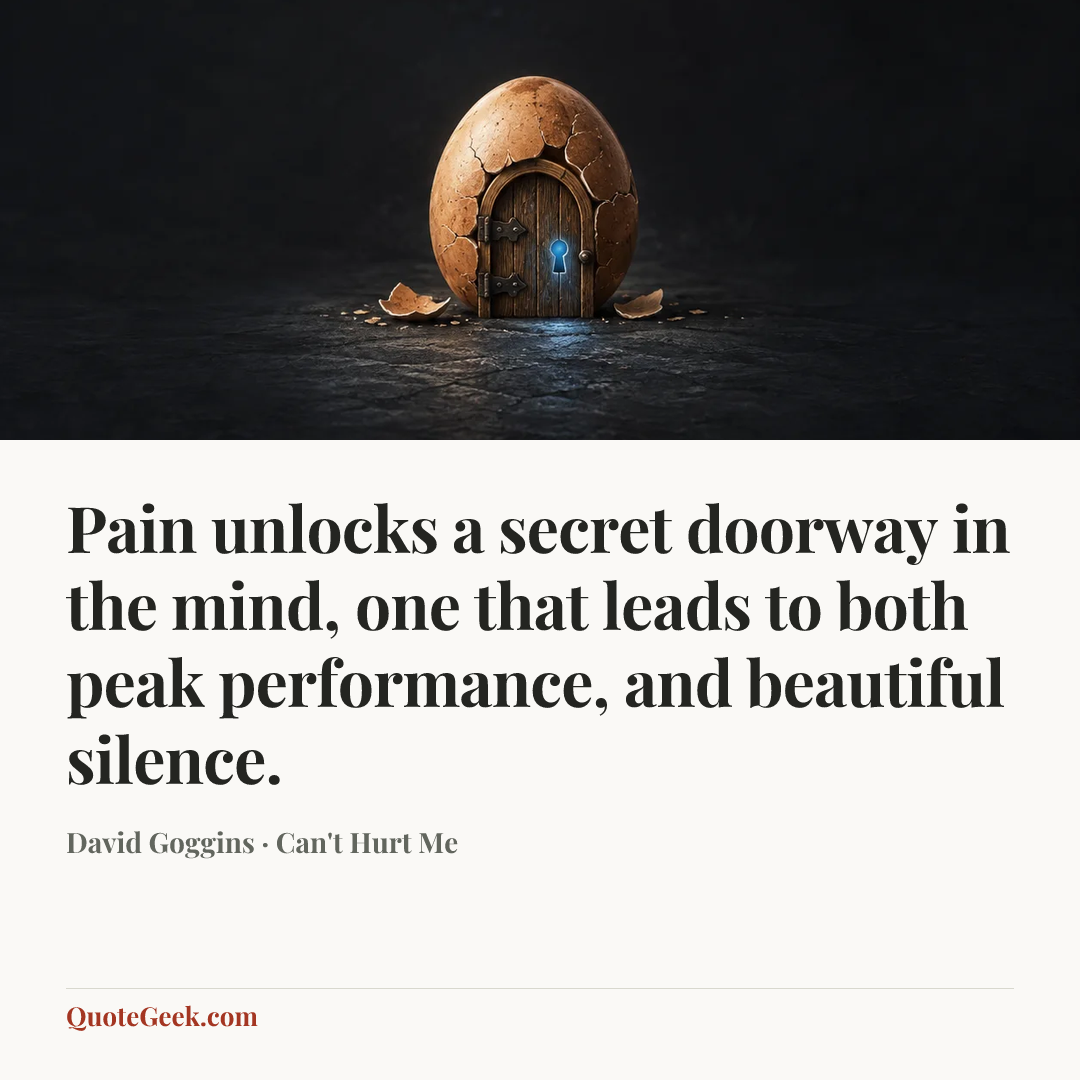 “Pain unlocks a secret doorway in the mind, one that leads to both peak performance, and beautiful silence.” — David Goggins · Can't Hurt Me. Illustrated QuoteGeek card.