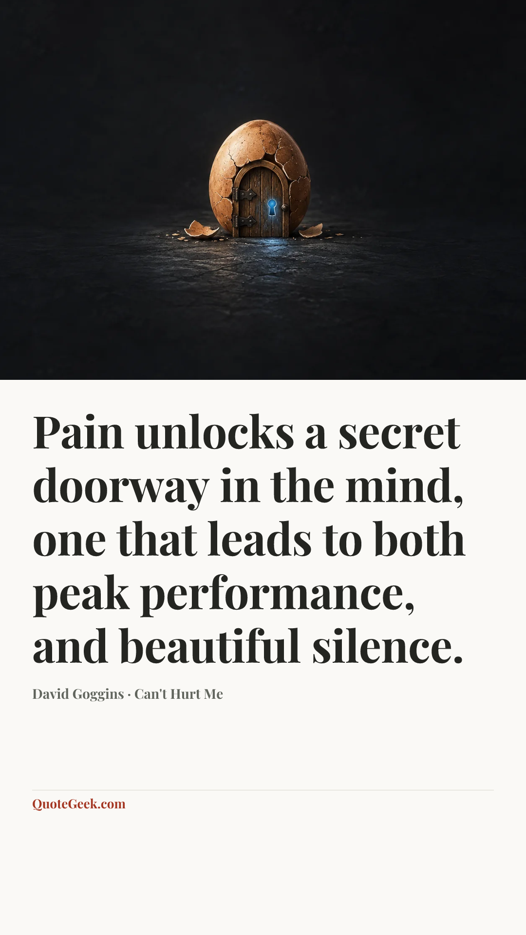“Pain unlocks a secret doorway in the mind, one that leads to both peak performance, and beautiful silence.” — David Goggins · Can't Hurt Me. Illustrated QuoteGeek card.